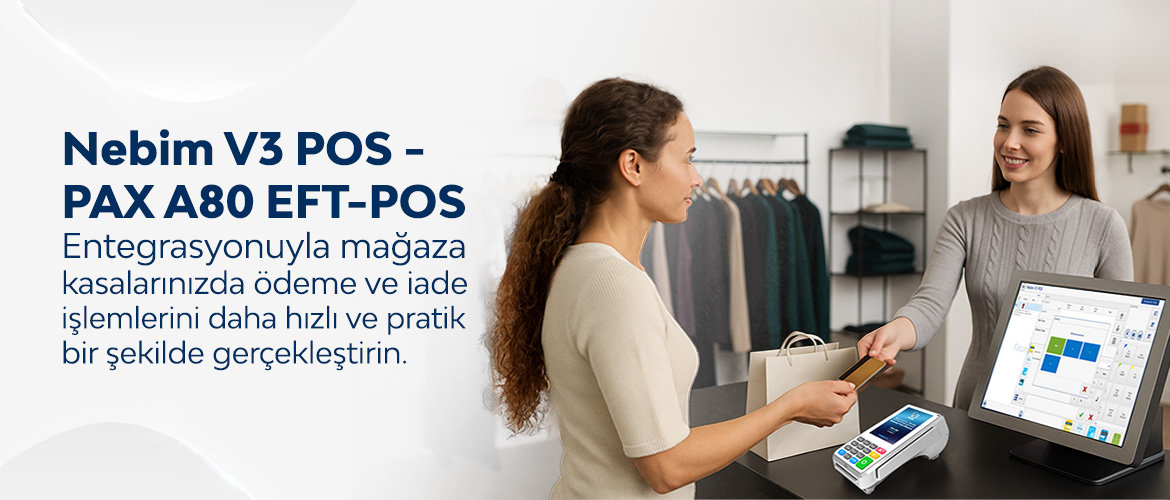 Nebim V3 POS - PAX A80 EFT-POS Entegrasyonu ile Mağaza Kasalarında Ödeme ve İade İşlemlerinde Maksimum Verim